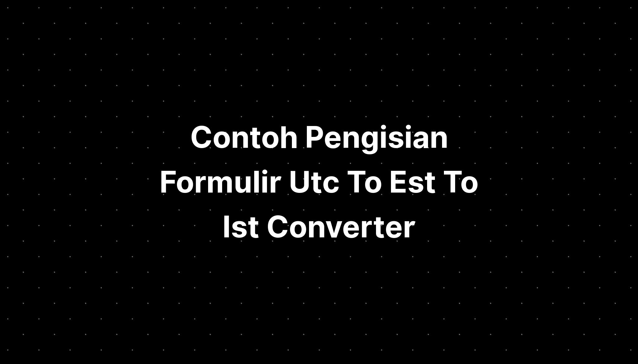 contoh-pengisian-formulir-utc-to-est-to-ist-converter-imagesee